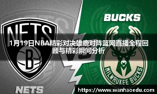 1月19日NBA精彩对决雄鹿对阵篮网直播全程回顾与精彩瞬间分析