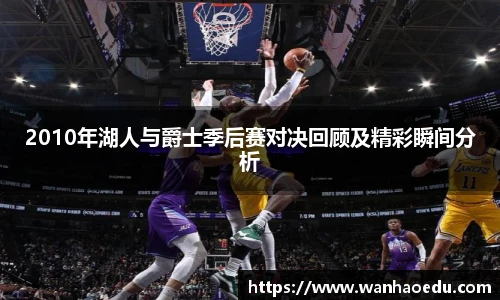 2010年湖人与爵士季后赛对决回顾及精彩瞬间分析